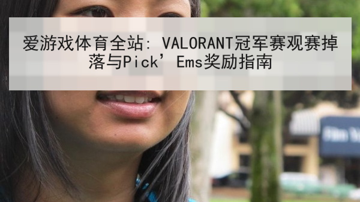 爱游戏体育全站: VALORANT冠军赛观赛掉落与Pick’Ems奖励指南