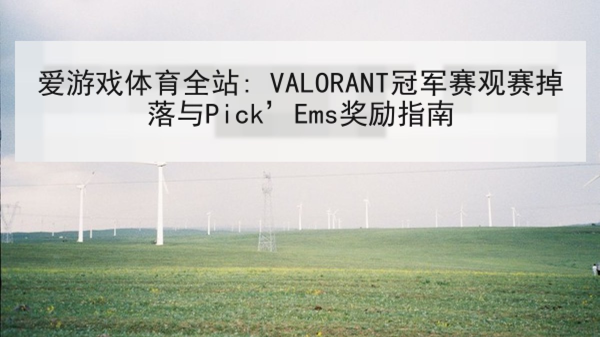 爱游戏体育全站: VALORANT冠军赛观赛掉落与Pick’Ems奖励指南